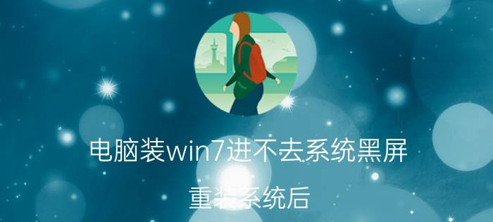 电脑装win7进不去系统黑屏 重装系统后,黑屏,无法进入系统？